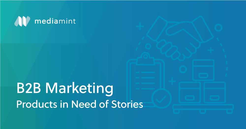 B2B Marketing: Products in Need of Stories
