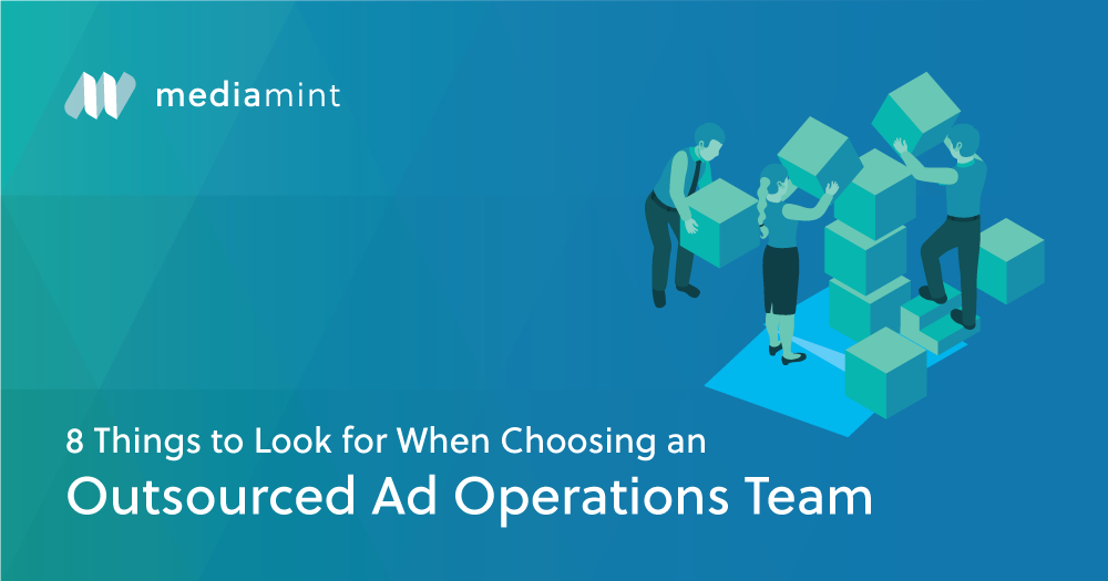 8 Things to Look for When Choosing an Outsourced Ad Operations Team