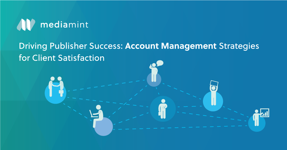 Driving Publisher Success: Account Management Strategies for Client Satisfaction